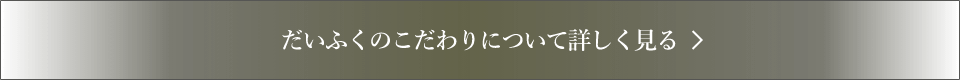 だいふくのこだわりについて詳しく見る